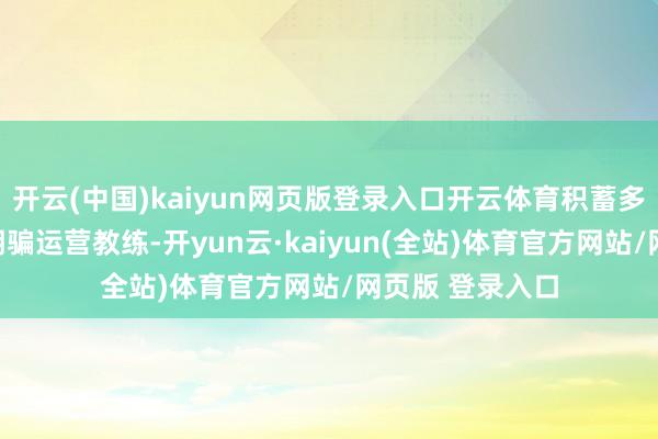 开云(中国)kaiyun网页版登录入口开云体育积蓄多半无东谈主机期骗运营教练-开yun云·kaiyun(全站)体育官方网站/网页版 登录入口
