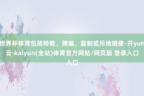 世界杯体育包括转载、摘编、复制或斥地镜像-开yun云·kaiyun(全站)体育官方网站/网页版 登录入口